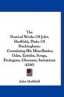 The Poetical Works Of John Sheffield Duke Of Buckingham Containing His Miscellanies Odes Epistles Songs Prologues Choruses Imitations