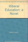 Illiberal Education a Novel