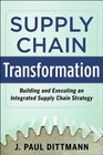 Supply Chain Transformation Building and Executing an Integrated Supply Chain Strategy