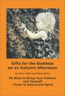 Gifts for the Goddess on an Autumn Afternoon 65 Ways to Bring Your Children and Yourself Closer to Nature and Spirit