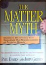 The Matter Myth Dramatic Discoveries That Challenge Our Understanding of Physical Reality