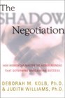 The Shadow Negotiation  How Women Can Master the Hidden Agendas That Determine Bargaining Success
