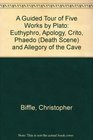 A Guided Tour of Five Works by Plato With Complete Translations of Euthyphro Apology Crito Phaedo