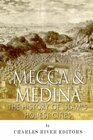 Mecca and Medina The History of Islam's Holiest Cities