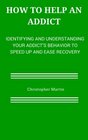 How to help an Addict Identifying and understanding your addict's behavior to speed up and ease recovery