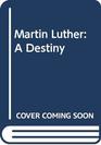 Martin Luther A Destiny