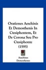 Orationes Aeschinis Et Demosthenis In Ctesiphontem Et De Corona Seu Pro Ctesiphonte