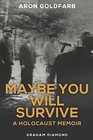 Maybe You Will Survive: A Holocaust Memoir