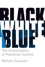 Black White Blue The Assassination of Patrolman Sackett