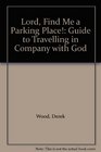 Lord Find Me a Parking Place Guide to Travelling in Company with God