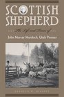 Scottish Shepherd The Life and Times of John Murray Murdoch Utah Pioneer