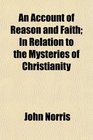 An Account of Reason and Faith In Relation to the Mysteries of Christianity