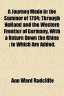 A Journey Made in the Summer of 1794 Through Holland and the Western Frontier of Germany With a Return Down the Rhine to Which Are Added