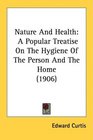 Nature And Health A Popular Treatise On The Hygiene Of The Person And The Home