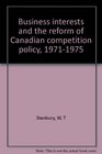 Business interests and the reform of Canadian competition policy 19711975