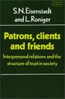 Patrons Clients and Friends  Interpersonal Relations and the Structure of Trust in Society