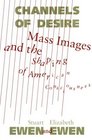 Channels of Desire Mass Images and the Shaping of American Consciousness