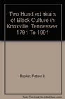 Two Hundred Years of Black Culture in Knoxville Tennessee 1791 To 1991