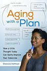Aging with a Plan How a Little Thought Today Can Vastly Improve Your Tomorrow