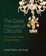 Great Houses of Calcutta Their Antecedents Precedents Splendour and Portents