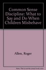 Common Sense Discipline What to Say and Do When Children Misbehave