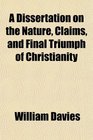 A Dissertation on the Nature Claims and Final Triumph of Christianity