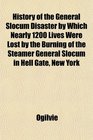 History of the General Slocum Disaster by Which Nearly 1200 Lives Were Lost by the Burning of the Steamer General Slocum in Hell Gate New York