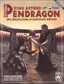 King Arthur Pendragon  Epic Roleplaying in Legendary Britain / Pendragon Roleplaying Series'