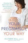Your Pregnancy Your Way Everything You Need to Know about Natural Pregnancy and Childbirth