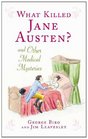 What Killed Jane Austen And Other Medical Mysteries George Biro and Jim Leavesley
