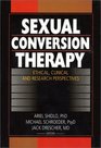 Sexual Conversion Therapy Ethical Clincial and Research Perspectives