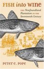 Fish into Wine The Newfoundland Plantation in the Seventeenth Century