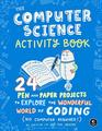 The Computer Science Activity Book 24 PenandPaper Projects to Explore the Wonderful World of Coding