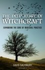 The Deep Heart of Witchcraft Expanding the Core of Magickal Practice