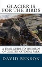 Glacier is for the Birds: A Trail Guide to the Birds of Glacier National Park