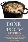 Bone Broth Kitchen:: A Beginners Guide to Gaining Total Health, Fight Aging and Lose 15 Pounds in 21Days.