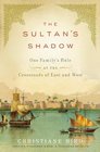 The Sultan's Shadow One Family's Rule at the Crossroads of East and West