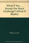 What If YouAccept the Royal Challenge