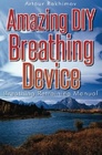 Amazing DIY Breathing Device Breathing Retraining Manual