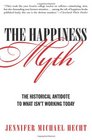 The Happiness Myth The Historical Antidote to What Isn't Working Today
