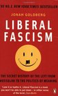 Liberal Fascism The Secret History of the Left from Mussolini to the Politics of Meaning Jonah Goldberg