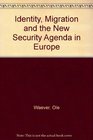 Identity Migration and the New Security Agenda in Europe
