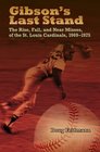 Gibson's Last Stand: The Rise, Fall, and Near Misses of the St. Louis Cardinals, 1969-1975 (SPORTS & AMERICAN CULTURE)