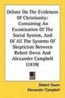 Debate On The Evidences Of Christianity Containing An Examination Of The Social System And Of All The Systems Of Skepticism Between Robert Owen And Alexander Campbell