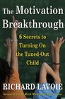 The Motivation Breakthrough: 6 Secrets to Turning On the Tuned-Out Child