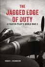 The Jagged Edge of Duty A Fighter Pilot's World War II