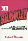 Mr Shmooze The Art and Science of Selling Through Relationships