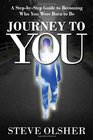 Journey To You A StepbyStep Guide to Becoming Who You Were Born to Be