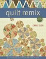 Quilt Remix Spin Traditional Favorites into 10 Fresh Projects