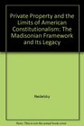 Private Property and the Limits of American Constitutionalism The Madisonian Framework and Its Legacy